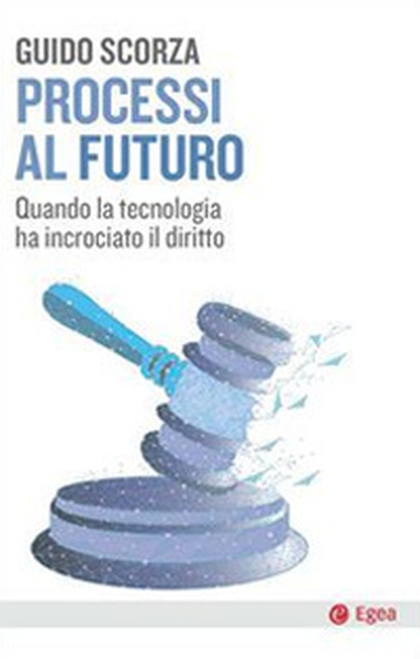 Processi al futuro. Quando la tecnologia ha incrociato il diritto - Librerie.coop Processi al futuro. Quando la tecnologia ha incrociato il diritto - Librerie.coop