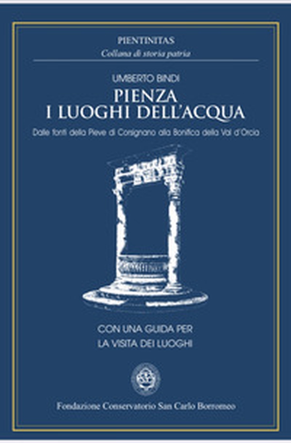 Pienza i luoghi dell'acqua. Dalle fonti della Pieve di Corsignano alla bonifica della val d'Orcia - Librerie.coop Pienza i luoghi dell'acqua. Dalle fonti della Pieve di Corsignano alla bonifica della val d'Orcia - Librerie.coop