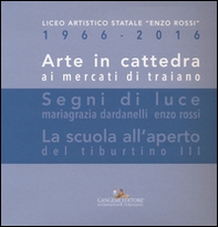 Arte in cattedra ai mercati di Traiano-Segni di luce. Mariagrazia Dardanelli, Enzo Rossi-La scuola all'aperto del Tiburtino III - Librerie.coop