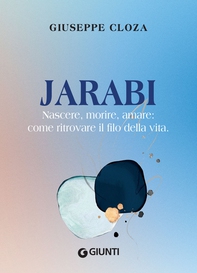 Jarabi. Nascere, morire, amare: come ritrovare il filo della vita - Librerie.coop Jarabi. Nascere, morire, amare: come ritrovare il filo della vita - Librerie.coop