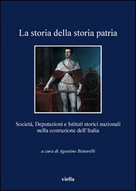 La storia della storia patria. Società, deputazioni e istituti storici nazionali nella costruzione dell'Italia - Librerie.coop