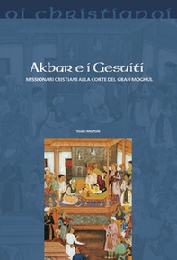 Akbar e i gesuiti. Missionari cristiani alla corte del Gran Moghul - Librerie.coop