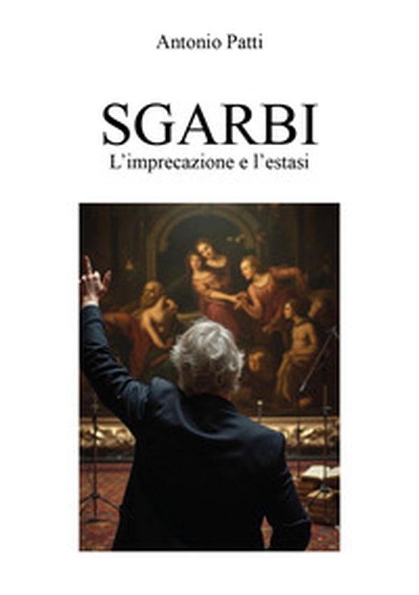 Sgarbi: l'imprecazione e l'estasi - Librerie.coop Sgarbi: l'imprecazione e l'estasi - Librerie.coop