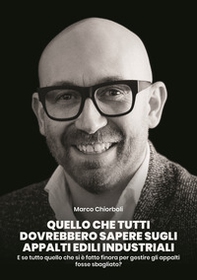Quello che tutti dovrebbero sapere sugli appalti edili industriali. E se tutto quello che si è fatto finora per gestire gli appalti fosse sbagliato? - Librerie.coop Quello che tutti dovrebbero sapere sugli appalti edili industriali. E se tutto quello che si è fatto finora per gestire gli appalti fosse sbagliato? - Librerie.coop