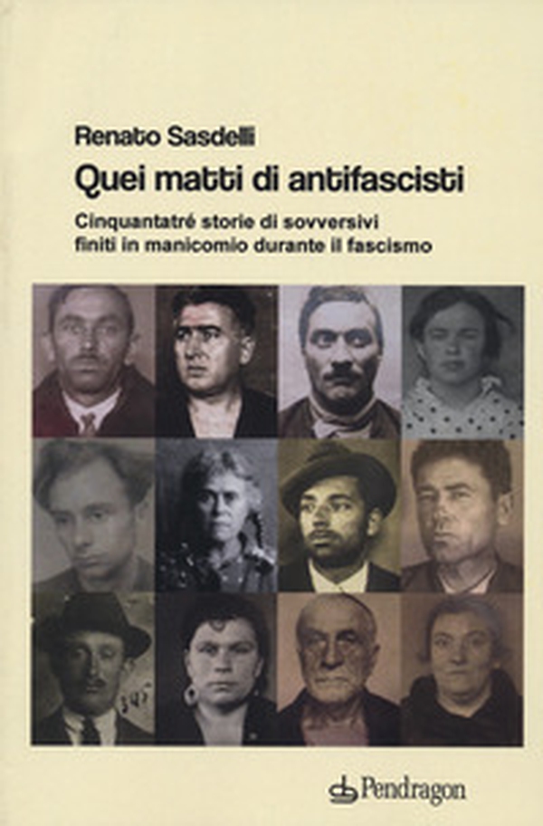 Quei matti di antifascisti. Cinquantatré storie di sovversivi finiti in manicomio durante il fascismo - Librerie.coop Quei matti di antifascisti. Cinquantatré storie di sovversivi finiti in manicomio durante il fascismo - Librerie.coop
