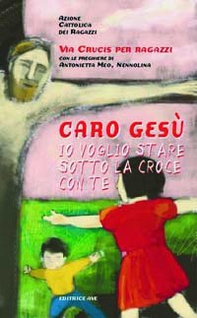 Caro Gesù io voglio stare sotto la croce con te - Librerie.coop