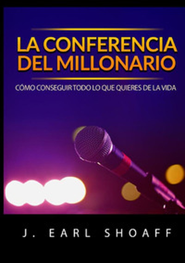 La conferencia del millonario. Cómo conseguir todo lo que quieres de la vida - Librerie.coop La conferencia del millonario. Cómo conseguir todo lo que quieres de la vida - Librerie.coop