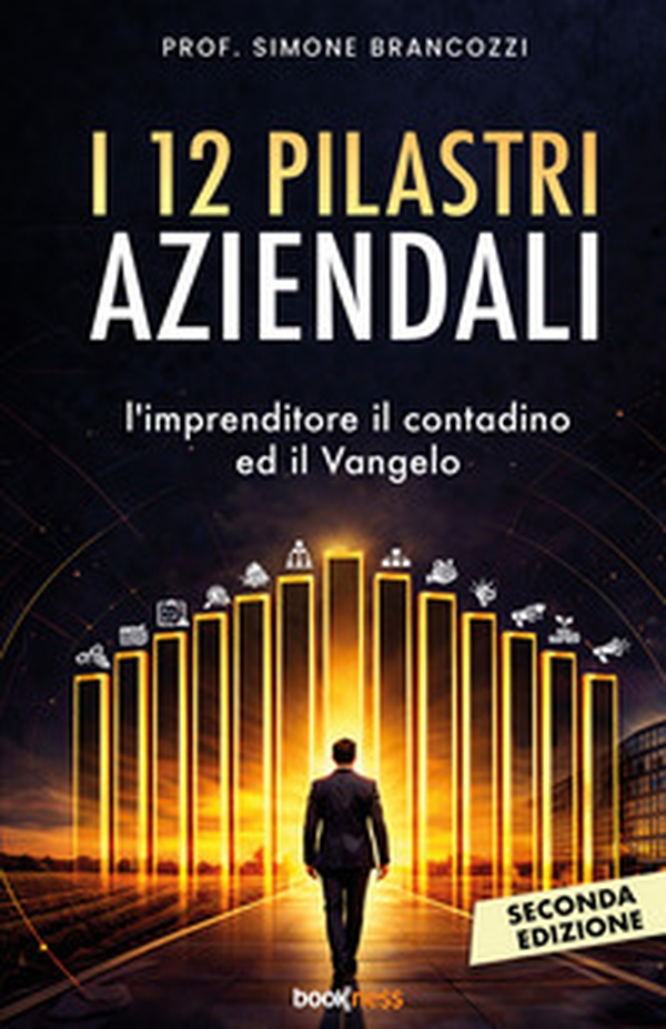 I 12 pilastri aziendali. L'imprenditore, il contadino e il Vangelo - Librerie.coop