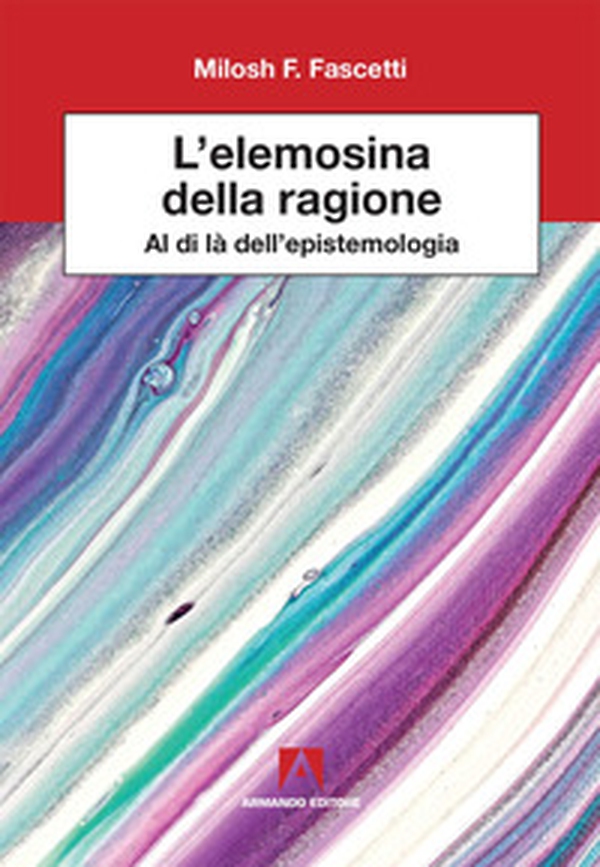 L'elemosina della ragione. Al di là dell'epistemologia - Librerie.coop L'elemosina della ragione. Al di là dell'epistemologia - Librerie.coop