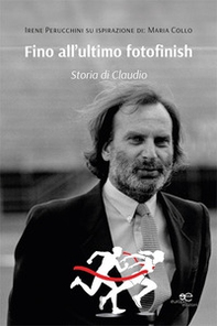Fino all'ultimo fotofinish. Storia di Claudio - Librerie.coop