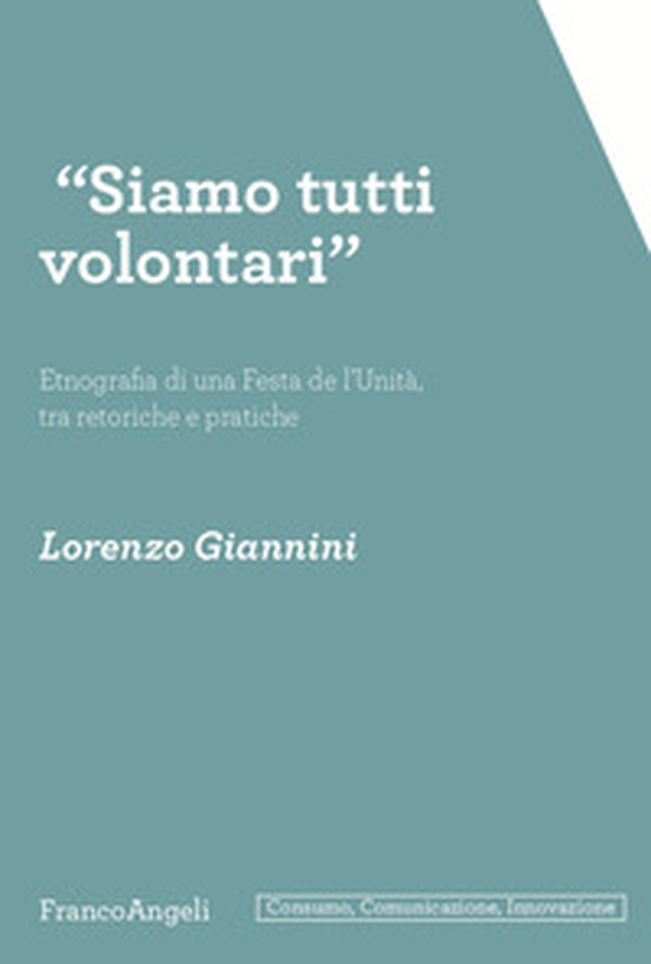«Siamo tutti volontari». Etnografia di una Festa de l'Unità, tra retoriche e pratiche - Librerie.coop «Siamo tutti volontari». Etnografia di una Festa de l'Unità, tra retoriche e pratiche - Librerie.coop