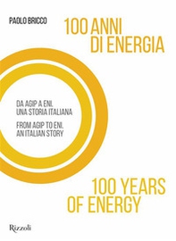 100 anni di energia. Da Agip a Eni. Una storia italiana - Librerie.coop