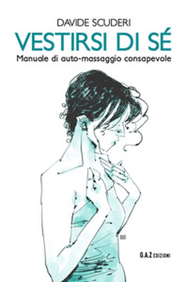 Vestirsi di sé. Manuale di auto-massaggio consapevole - Librerie.coop Vestirsi di sé. Manuale di auto-massaggio consapevole - Librerie.coop