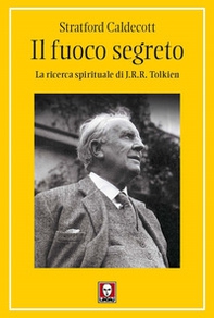 Il fuoco segreto. La ricerca spirituale di J. R. R. Tolkien - Librerie.coop