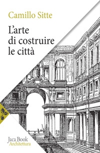 L'arte di costruire le città. L'urbanistica secondo i suoi fondamenti artistici - Librerie.coop