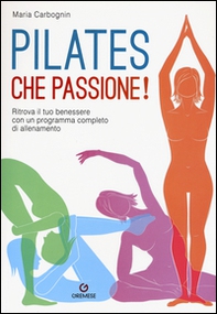 Pilates, che passione! Ritrova il tuo benessere con un programma completo di allenamento - Librerie.coop