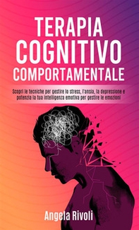 Terapia cognitivo comportamentale. Scopri le tecniche per gestire lo stress, l'ansia, la depressione e potenzia la tua intelligenza emotiva per gestire le emozioni - Librerie.coop Terapia cognitivo comportamentale. Scopri le tecniche per gestire lo stress, l'ansia, la depressione e potenzia la tua intelligenza emotiva per gestire le emozioni - Librerie.coop