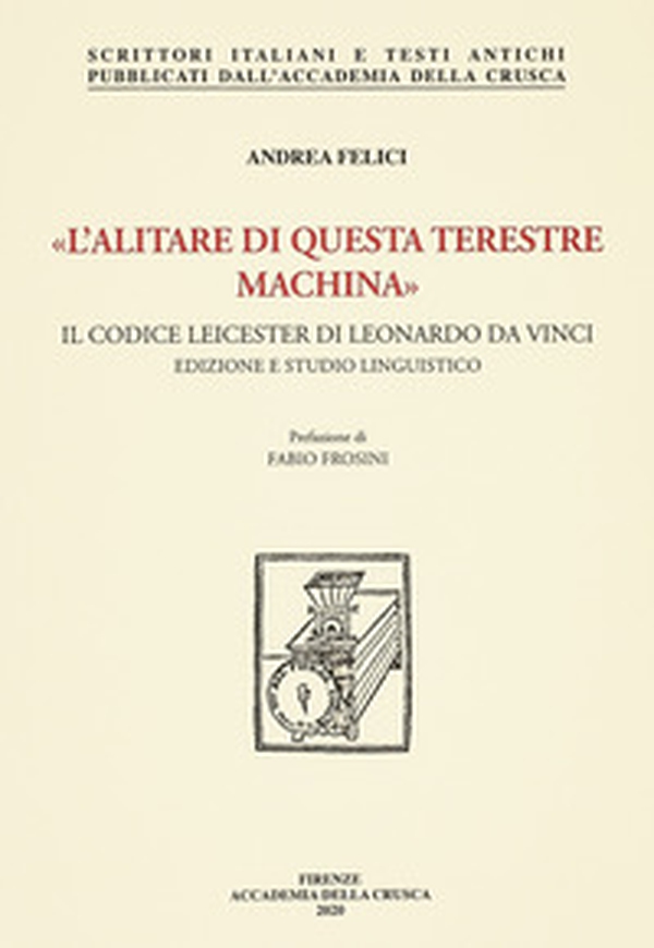 «L'alitare di questa terestre machina». Il Codice Leicester di Leonardo da Vinci. Edizione e studio linguistico - Librerie.coop «L'alitare di questa terestre machina». Il Codice Leicester di Leonardo da Vinci. Edizione e studio linguistico - Librerie.coop