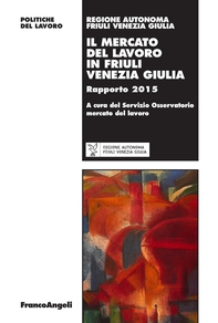 Il mercato del lavoro in Friuli Venezia Giulia. Rapporto 2015 - Librerie.coop Il mercato del lavoro in Friuli Venezia Giulia. Rapporto 2015 - Librerie.coop