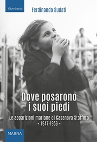 Dove posarono i suoi piedi. Le apparizioni mariane di Casanova Staffora 1947-1956 - Librerie.coop