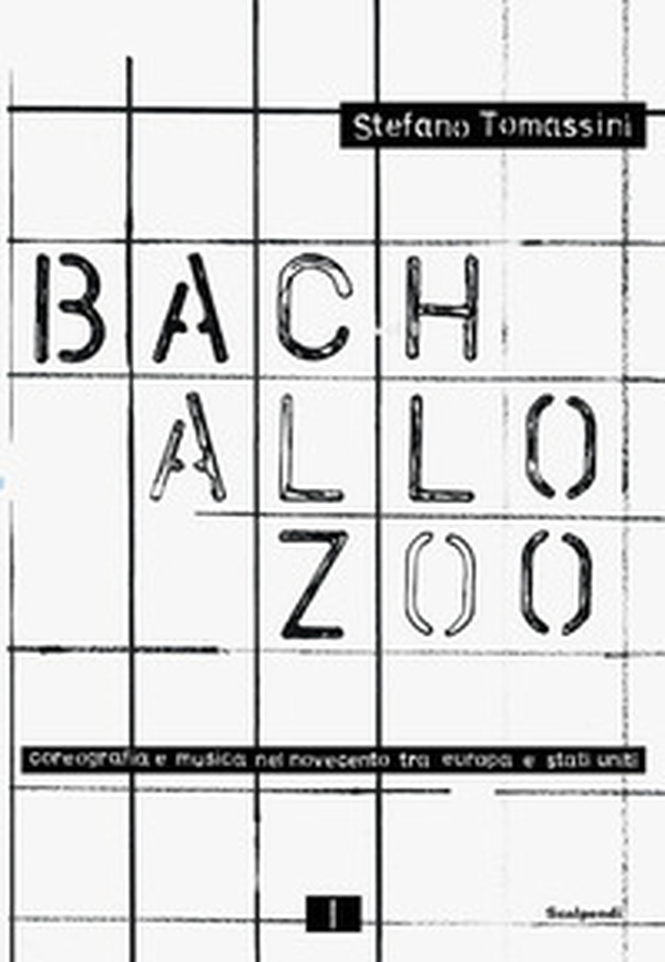 Bach allo zoo. Coreografia e musica nel Novecento tra Europa e Stati Uniti. Fonti e visioni - Librerie.coop
