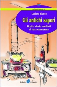 Gli antichi sapori. Ricette, storie, aneddoti di terra canavesana - Librerie.coop