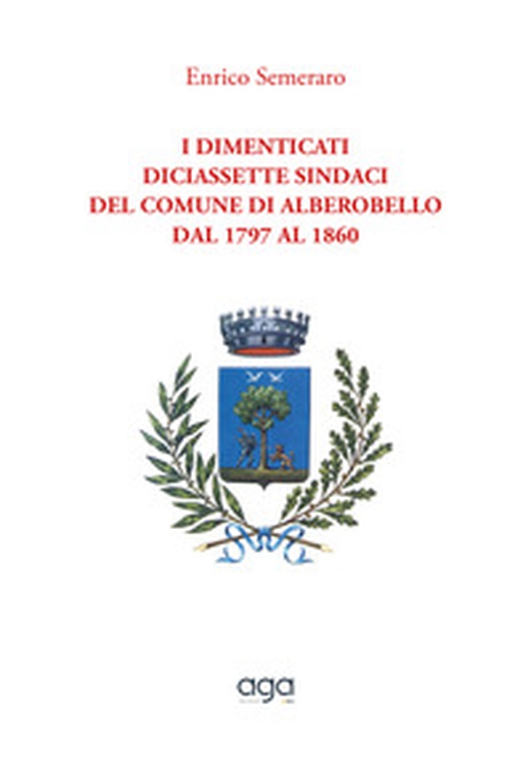 I dimenticati. Diciassette sindaci del comune di Alberobello dal 1797 al 1860 - Librerie.coop I dimenticati. Diciassette sindaci del comune di Alberobello dal 1797 al 1860 - Librerie.coop
