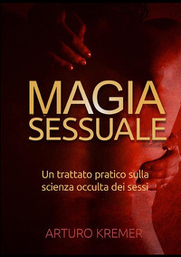 Magia sessuale. Un trattato pratico sulla scienza occulta dei sessi - Librerie.coop Magia sessuale. Un trattato pratico sulla scienza occulta dei sessi - Librerie.coop