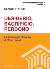 Desiderio, sacrificio, perdono. L'antropologia filosofica di René Girard - Librerie.coop