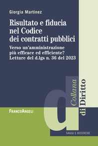 Risultato e fiducia nel Codice dei contratti pubblici. Verso un'amministrazione più efficace ed efficiente? Letture del d.lgs n. 36 del 2023 - Librerie.coop