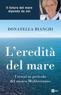 L'eredità del mare. I tesori in pericolo del nostro Mediterraneo - Librerie.coop