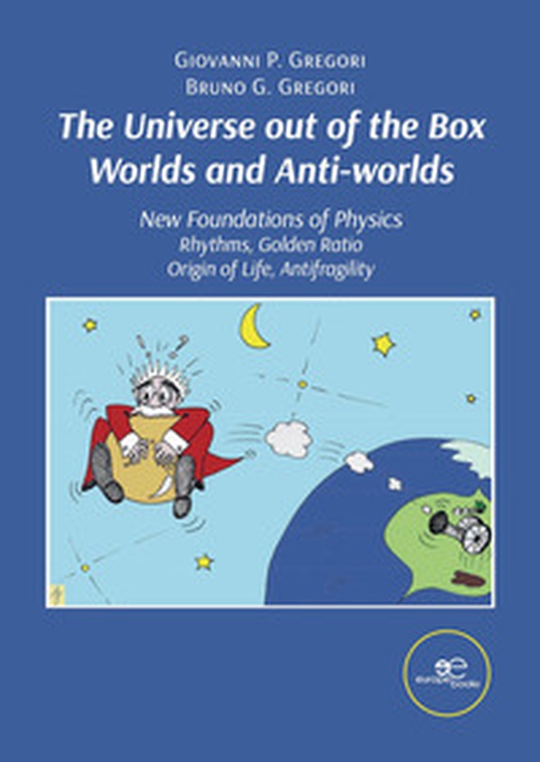 The universe out of the box worlds and anti-worlds. New foundations of physics - Librerie.coop