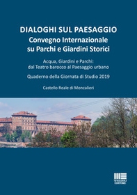 Dialoghi sul paesaggio. Convegno Internazionale su parchi e giardini storici. Acqua, giardini e parchi: dal teatro barocco al paesaggio urbano - Librerie.coop