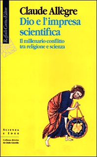 Dio e l'impresa scientifica. Il millenario conflitto tra religione e scienza - Librerie.coop