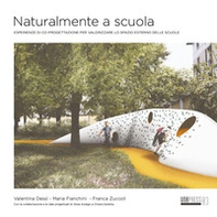 Naturalmente a scuola. Esperienze di co-progettazione per valorizzare lo spazio esterno delle scuole - Librerie.coop Naturalmente a scuola. Esperienze di co-progettazione per valorizzare lo spazio esterno delle scuole - Librerie.coop