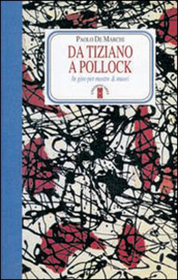Da Tiziano a Pollock. In giro per mostre & musei - Librerie.coop Da Tiziano a Pollock. In giro per mostre & musei - Librerie.coop
