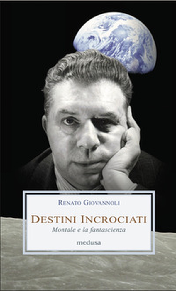 Destini incrociati. Montale e la fantascienza - Librerie.coop Destini incrociati. Montale e la fantascienza - Librerie.coop