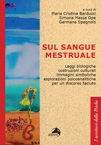 Sul sangue mestruale. Leggi biologiche, costruzioni culturali, immagini simboliche, esplorazioni psicoanalitiche per un discorso taciuto - Librerie.coop