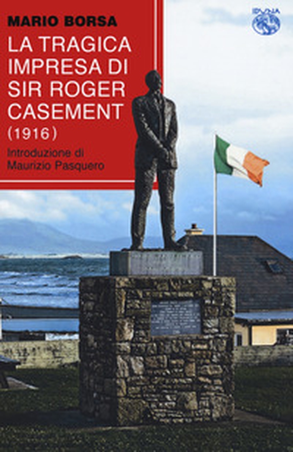 La tragica impresa di sir Roger Casement (1916) - Librerie.coop La tragica impresa di sir Roger Casement (1916) - Librerie.coop