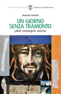 Un giorno senza tramonto. Pillole cristologiche antivirus - Librerie.coop