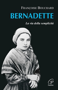 Bernadette. La via della semplicità - Librerie.coop Bernadette. La via della semplicità - Librerie.coop