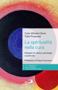 La spiritualità nella cura. Dialoghi tra clinica, psicologia e pastorale - Librerie.coop La spiritualità nella cura. Dialoghi tra clinica, psicologia e pastorale - Librerie.coop