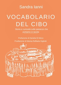 Vocabolario del cibo. Storia e curiosità sulle pietanze che portiamo in tavola - Librerie.coop