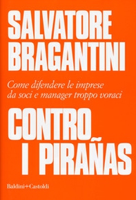 Contro i pirañas. Come difendere le imprese da soci e manager troppo voraci - Librerie.coop