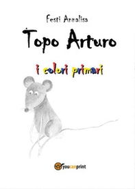 Topo Arturo. I colori primari - Librerie.coop