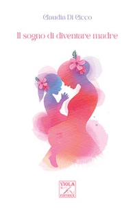 Il sogno di diventare madre - Librerie.coop Il sogno di diventare madre - Librerie.coop