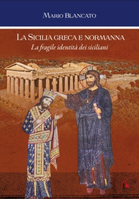 La Sicilia greca e normanna. La fragile identità dei siciliani - Librerie.coop La Sicilia greca e normanna. La fragile identità dei siciliani - Librerie.coop