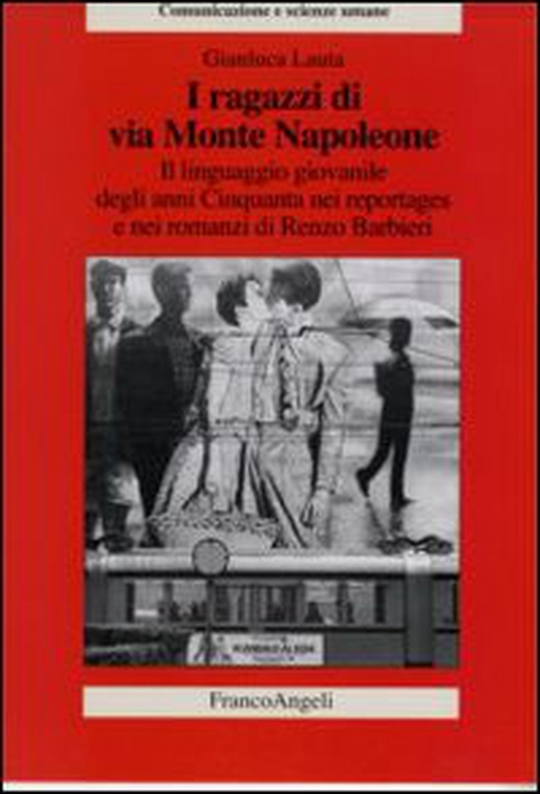 I ragazzi di via Monte Napoleone. Il linguaggio giovanile degli anni Cinquanta nei reportages e nei romanzi di Renzo Barbieri - Librerie.coop I ragazzi di via Monte Napoleone. Il linguaggio giovanile degli anni Cinquanta nei reportages e nei romanzi di Renzo Barbieri - Librerie.coop