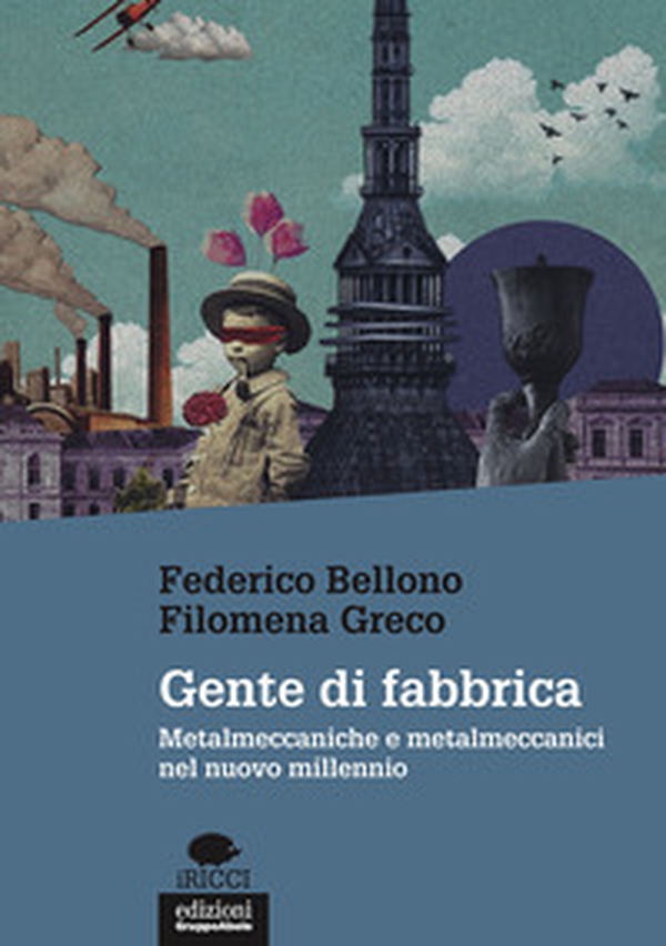Gente di fabbrica. Metalmeccaniche e metalmeccanici nel nuovo millennio - Librerie.coop Gente di fabbrica. Metalmeccaniche e metalmeccanici nel nuovo millennio - Librerie.coop