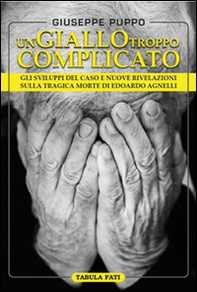 Un giallo troppo complicato. Gli sviluppi del caso e nuove rivelazioni sulla tragica morte di Edoardo Agnelli - Librerie.coop Un giallo troppo complicato. Gli sviluppi del caso e nuove rivelazioni sulla tragica morte di Edoardo Agnelli - Librerie.coop